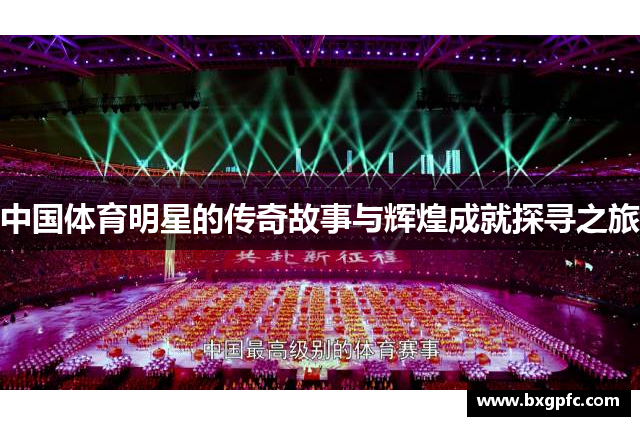 中国体育明星的传奇故事与辉煌成就探寻之旅