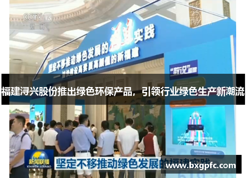 福建浔兴股份推出绿色环保产品，引领行业绿色生产新潮流