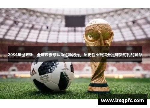 2034年世界杯：全球顶级球队角逐新纪元，历史性比赛揭开足球新时代的篇章