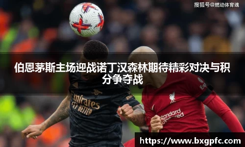 米兰伯恩茅斯主场迎战诺丁汉森林期待精彩对决与积分争夺战